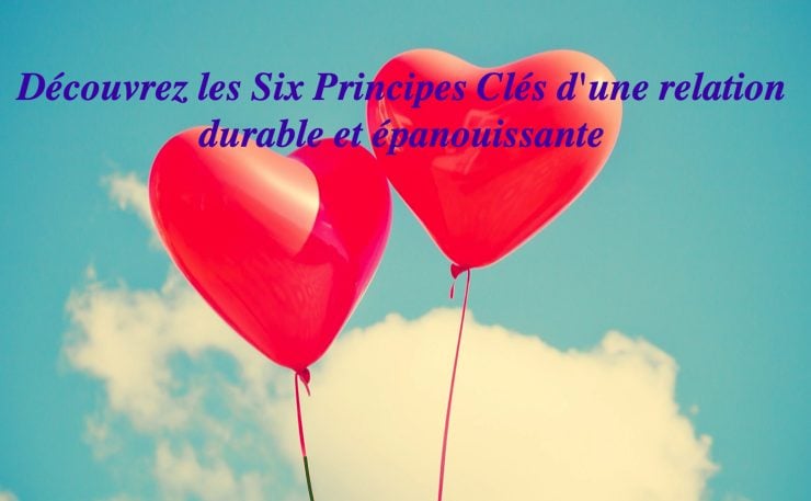 Decouvrez les Six Principes Cles dune relation durable et epanouissante Découvrez les Six Principes Clés d'une relation durable et épanouissante
