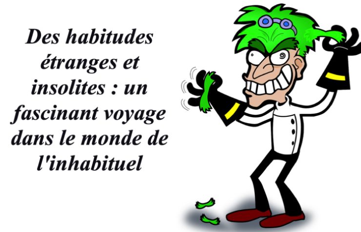 habitude etrange insolite Découvrez des habitudes étranges et insolites : un fascinant voyage dans le monde de l'inhabituel