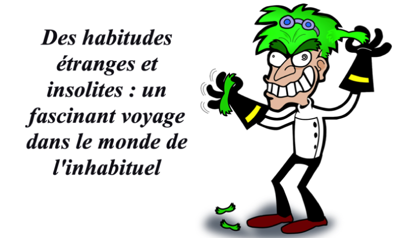 Découvrez des habitudes étranges et insolites : un fascinant voyage dans le monde de l'inhabituel 1 Découvrez des habitudes étranges et insolites : un fascinant voyage dans le monde de l'inhabituel habitude etrange insolite Découvrez des habitudes étranges et insolites : un fascinant voyage dans le monde de l'inhabituel