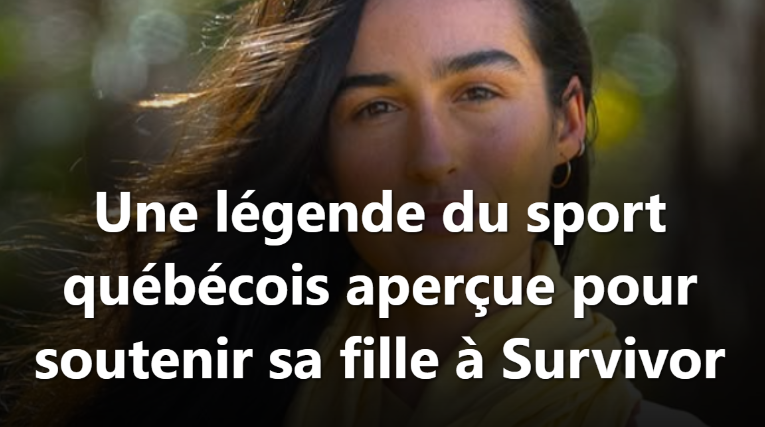 Capture decran 2026 04 07 134139 Une l&eacute;gende du sport qu&eacute;b&eacute;cois aper&ccedil;ue pour soutenir sa fille &agrave; Survivor.