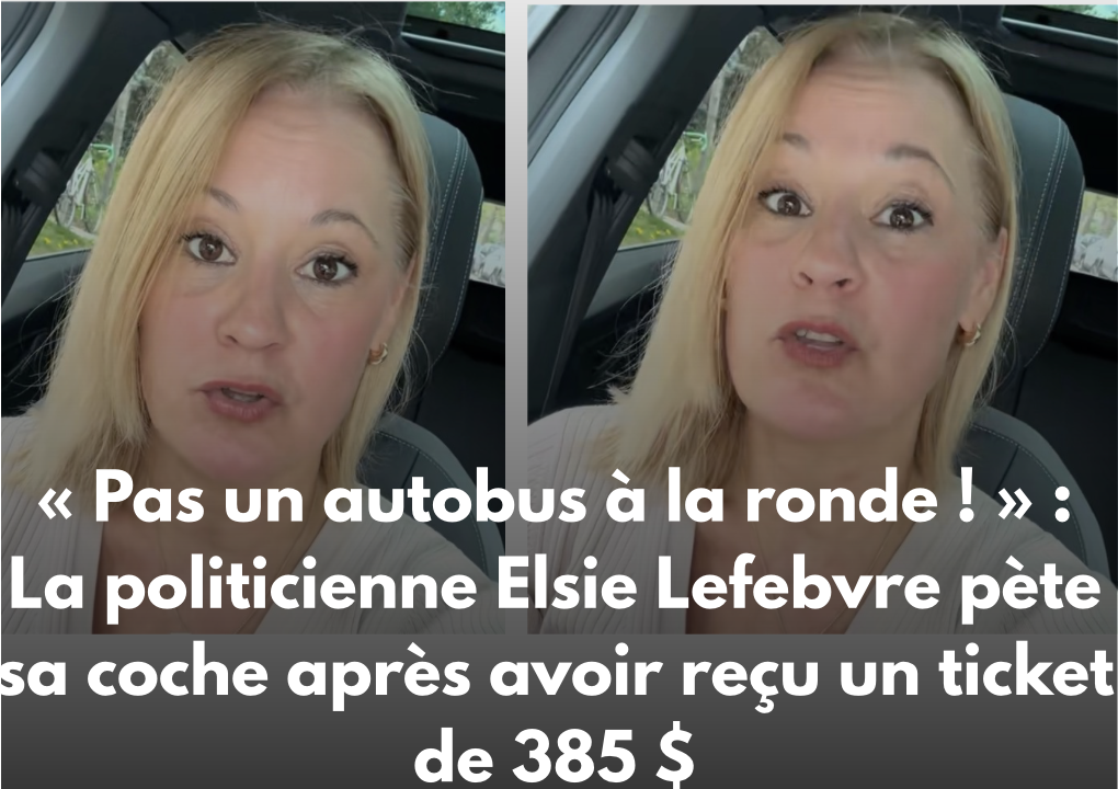 Capture le 2026 05 21 a 08.33.48 &laquo; Pas un autobus &agrave; la ronde ! &raquo; : La politicienne Elsie Lefebvre p&egrave;te sa coche apr&egrave;s avoir re&ccedil;u un ticket de 385 $